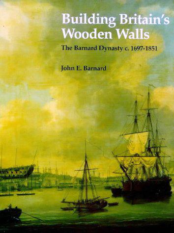 Building Britain's Wooden Walls: Barnard Dynasty c.1697-1851  